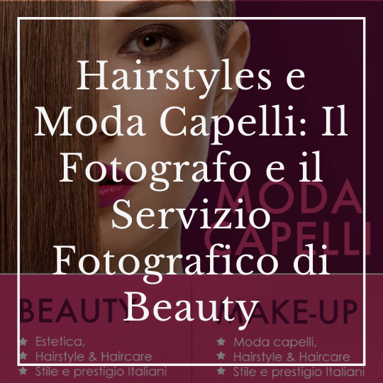 Hairstyles e Moda Capelli: Il Fotografo e il Servizio Fotografico di Beauty